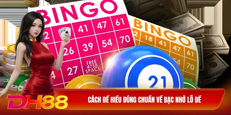 Cách để hiểu đúng chuẩn về bạc nhớ lô đề