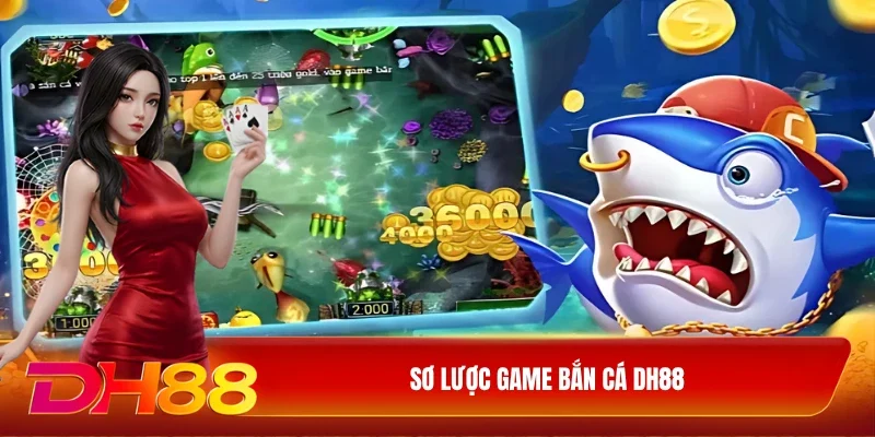 Sơ lược game bắn cá DH88