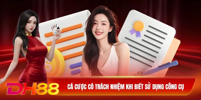 DH88 Chơi Có Trách Nhiệm Cá cược có trách nhiệm khi biết sử dụng công cụ