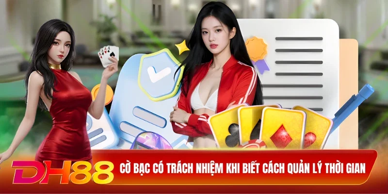 DH88 Chơi Có Trách Nhiệm Cờ bạc có trách nhiệm khi biết cách quản lý thời gian