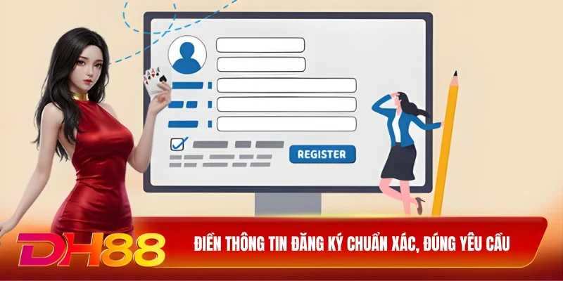 Điền thông tin đăng ký chuẩn xác, đúng yêu cầu