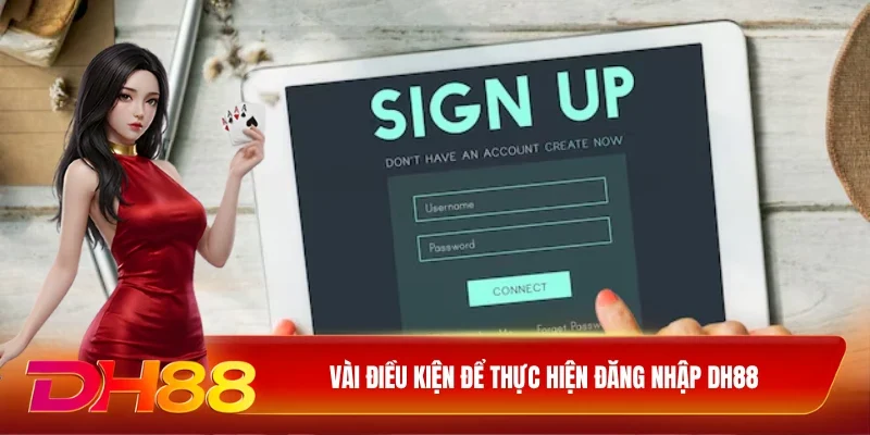 DH88 Đăng Nhập DH88 Vài điều kiện để thực hiện đăng nhập DH88