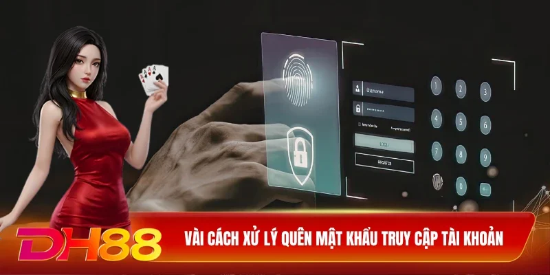 DH88 Đăng Nhập DH88 Vài cách xử lý quên mật khẩu truy cập tài khoản