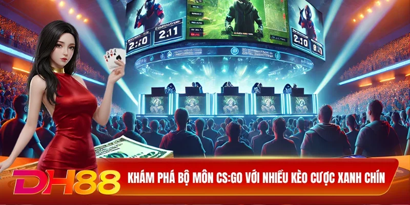 Khám phá bộ môn CS:GO với nhiều kèo cược xanh chín
