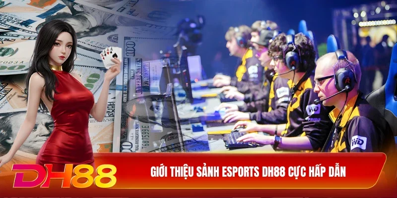 Giới thiệu sảnh Esports DH88 cực hấp dẫn