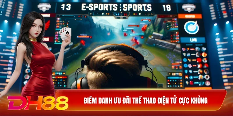 Điểm danh ưu đãi thể thao điện tử cực khủng