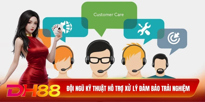 Đội ngũ kỹ thuật hỗ trợ xử lý đảm bảo trải nghiệm