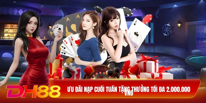 Ưu đãi nạp cuối tuần tặng thưởng tối đa 2.000.000 VNĐ