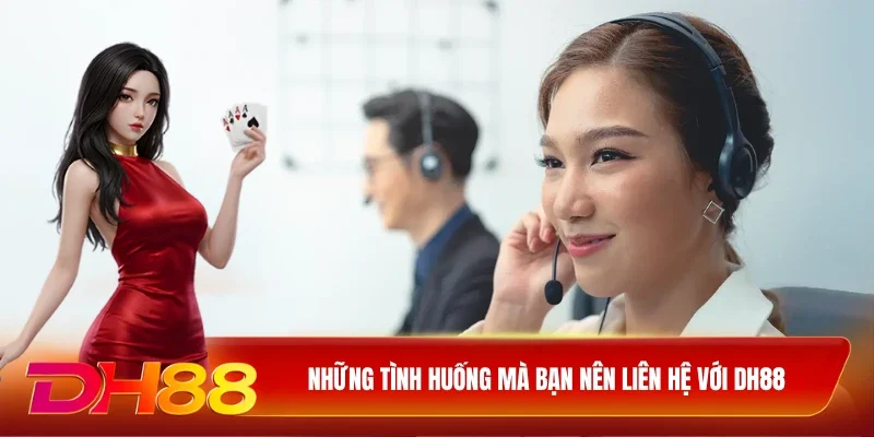 Những tình huống mà bạn nên liên hệ với DH88