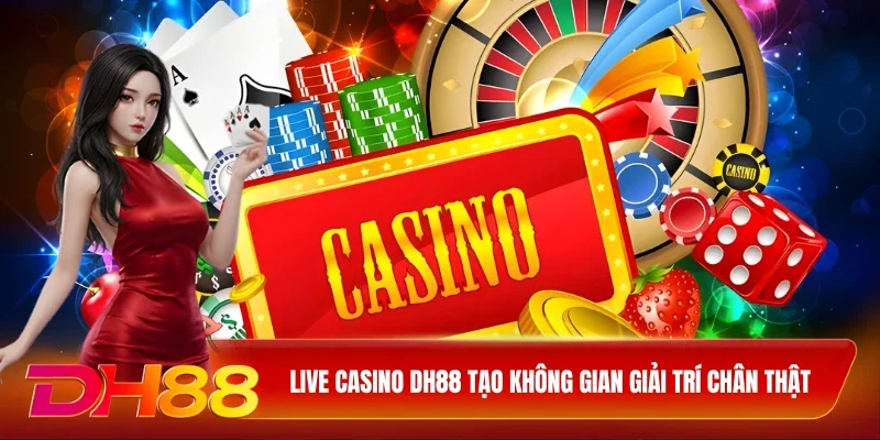 Live Casino DH88 tạo không gian giải trí chân thật