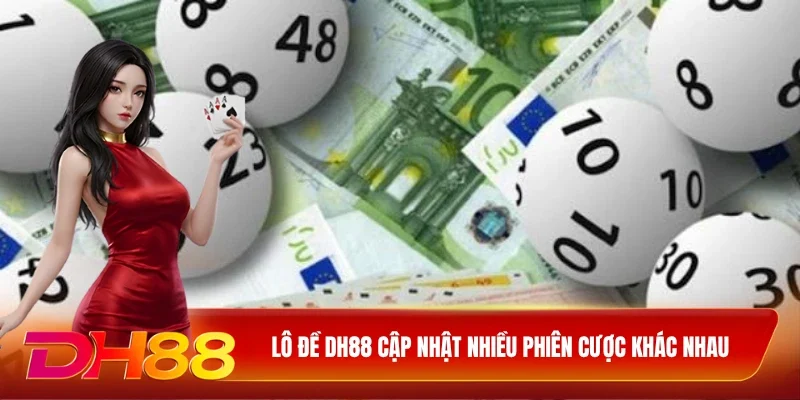 Lô đề DH88 cập nhật nhiều phiên cược khác nhau