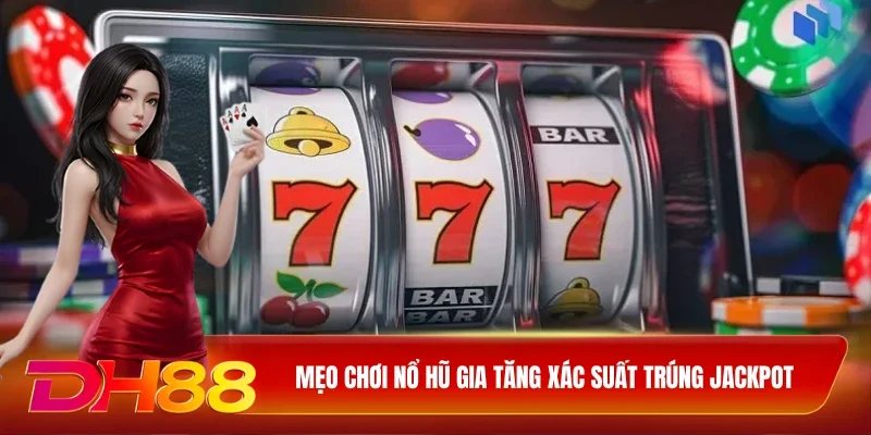DH88 Mẹo Chơi Nổ Hũ Mẹo chơi nổ hũ gia tăng xác suất trúng Jackpot