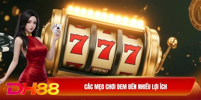 DH88 Mẹo Chơi Nổ Hũ Các mẹo chơi đem đến nhiều lợi ích