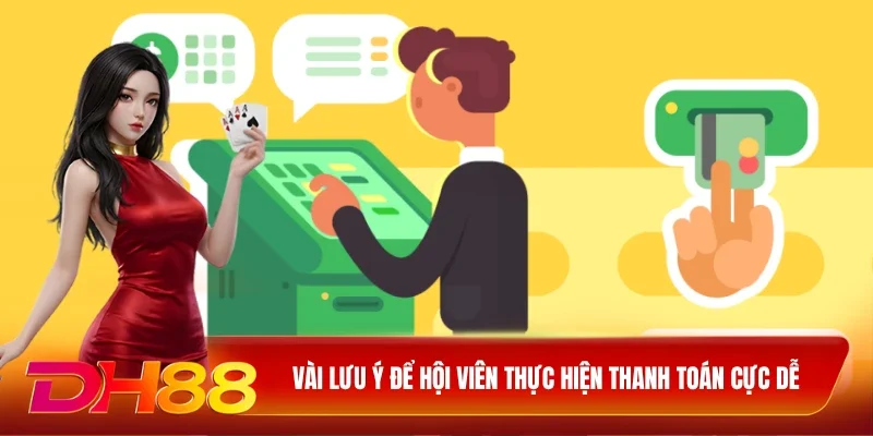 Vài lưu ý để hội viên thực hiện thanh toán cực dễ