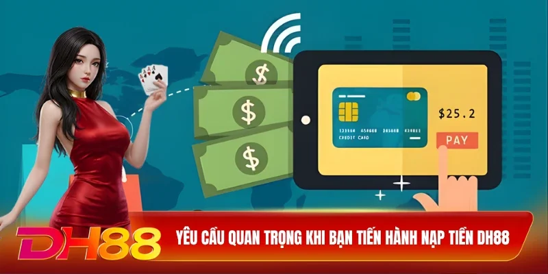 Yêu cầu quan trọng khi bạn tiến hành nạp tiền DH88