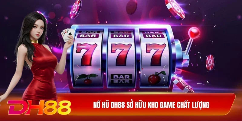 Nổ hũ DH88 sở hữu kho game chất lượng