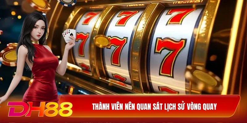 Thành viên nên quan sát lịch sử vòng quay