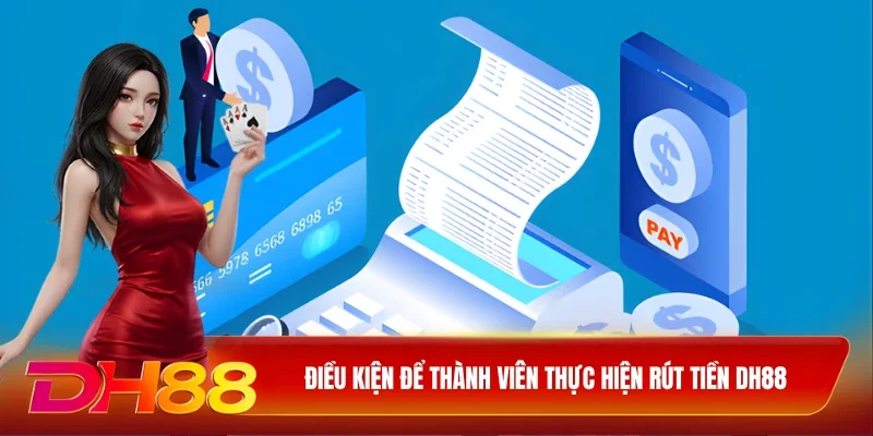 Điều kiện để thành viên thực hiện rút tiền DH88