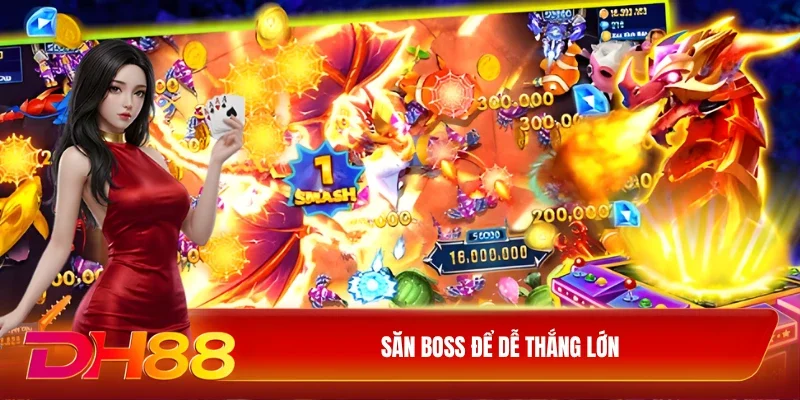 Săn boss để dễ thắng lớn