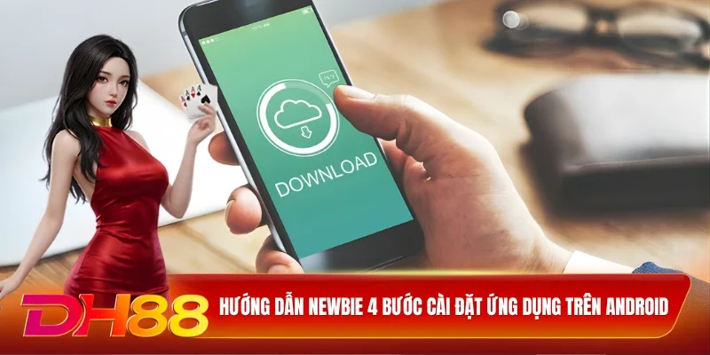 Hướng dẫn newbie 4 bước cài đặt ứng dụng trên Android