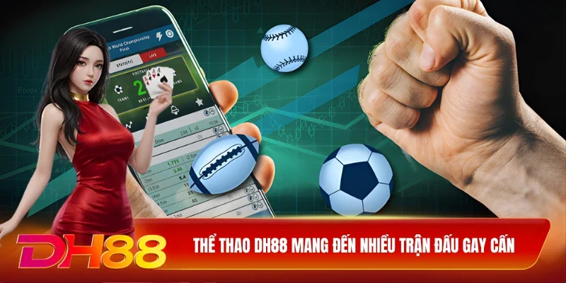 Thể thao DH88 mang đến nhiều trận đấu gay cấn